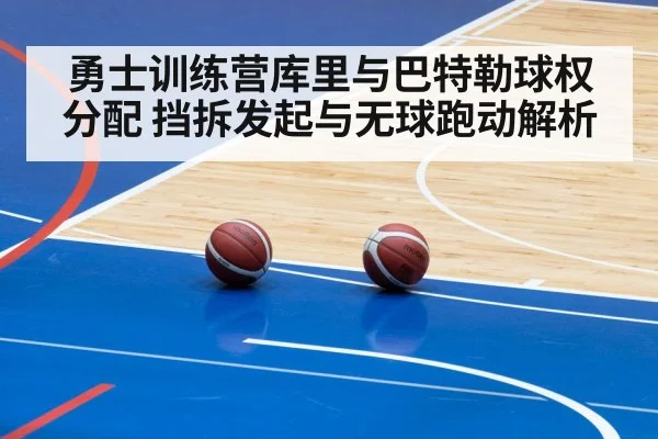 勇士训练营库里与巴特勒球权分配 挡拆发起与无球跑动解析